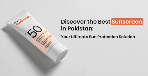 Discover the Best Sunscreen in Pakistan: Your Ultimate Sun Protection Solution