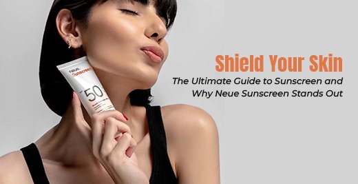 Shield Your Skin: The Ultimate Guide to Sunscreen and Why Neue Sunscreen Stands Out
